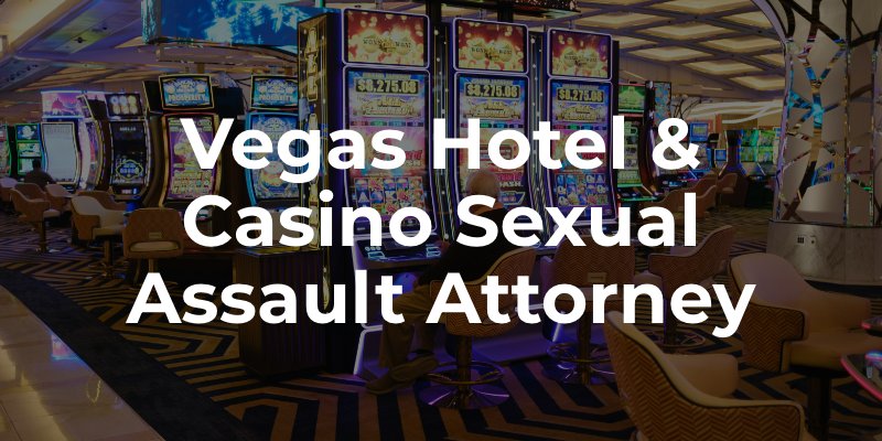 Vegas Hotel & Casino Sexual Assault Attorney