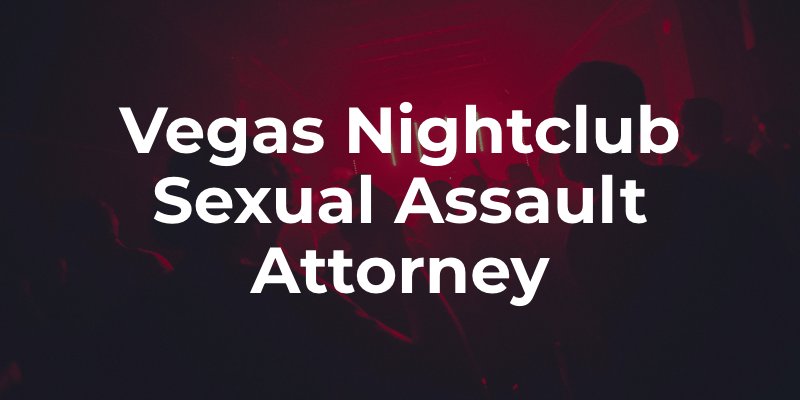 Vegas Nightclub Sexual Assault Attorney