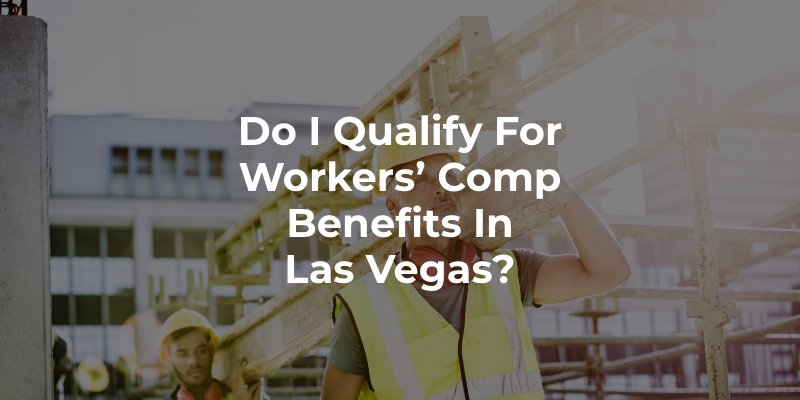 Do I Qualify For Workers’ Compensation Benefits in Las Vegas?