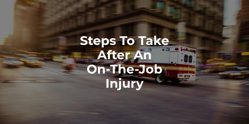 Steps to Take after an On-The-Job Injury