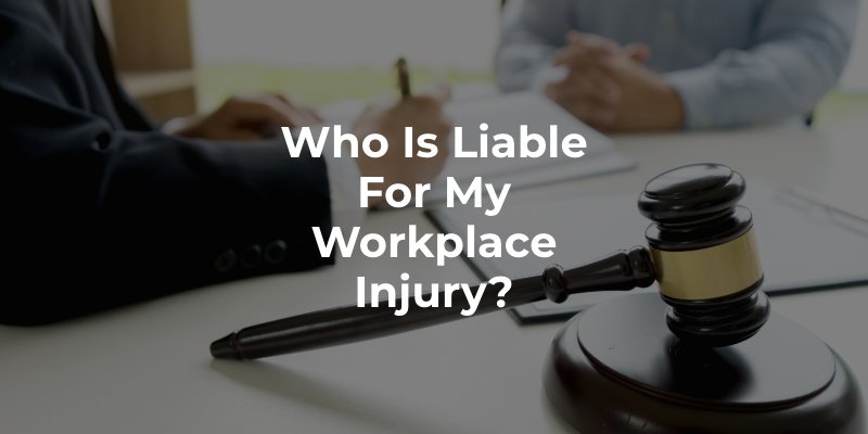 Who is Liable For My Workplace Injury