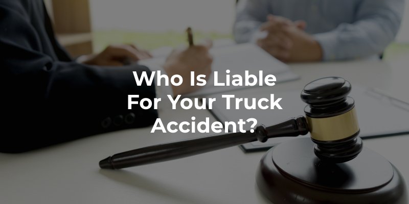 Who is Liable For Your Truck Accident