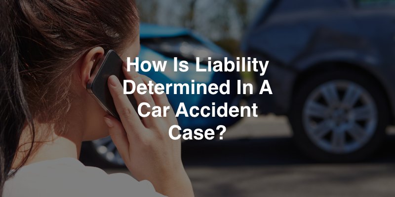 How is Liability Determined in a Car Accident Case