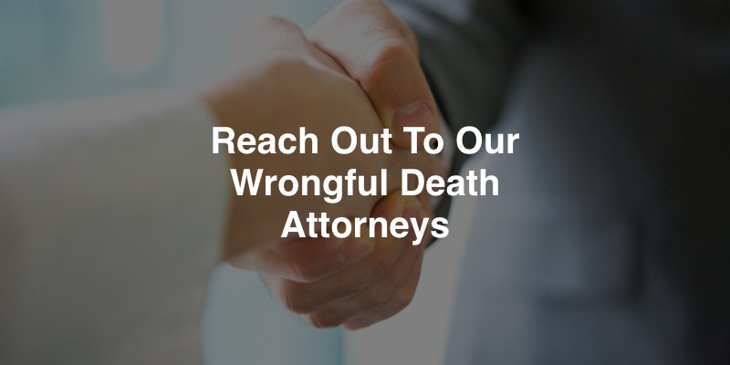 Reach Out To Our Wrongful Death Attorneys