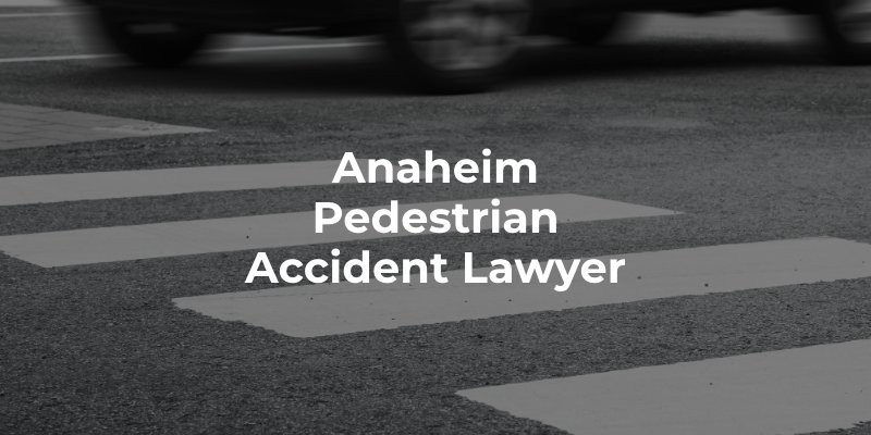 Anaheim Pedestrian Accident Lawyer