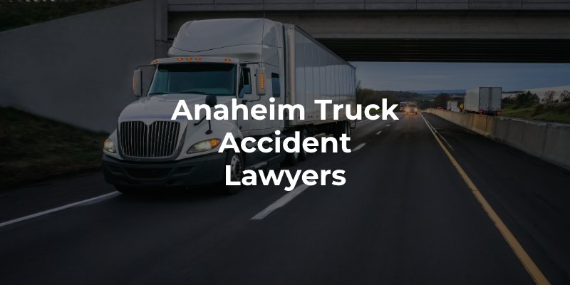 Anaheim Truck Accident Lawyers 